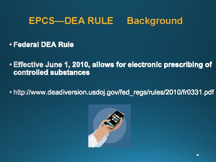 EPCS—DEA RULE Background • http: //www. deadiversion. usdoj. gov/fed_regs/rules/2010/fr 0331. pdf 