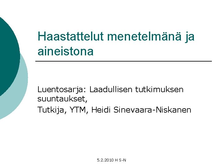 Haastattelut menetelmänä ja aineistona Luentosarja: Laadullisen tutkimuksen suuntaukset, Tutkija, YTM, Heidi Sinevaara-Niskanen 5. 2.