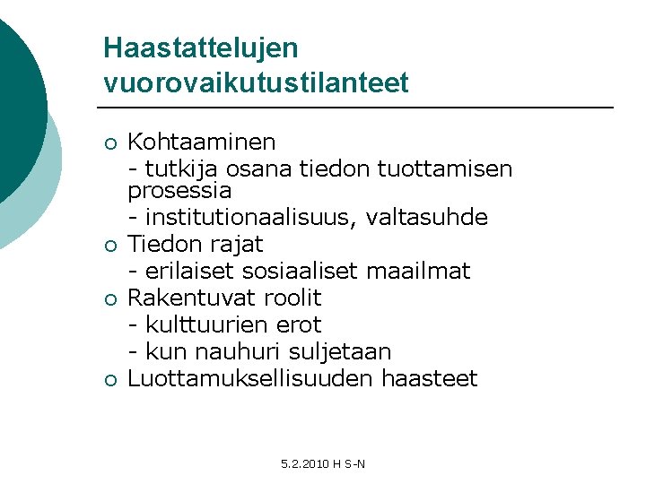 Haastattelujen vuorovaikutustilanteet ¡ ¡ Kohtaaminen - tutkija osana tiedon tuottamisen prosessia - institutionaalisuus, valtasuhde