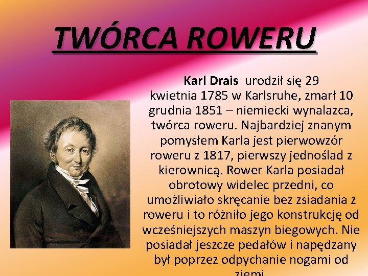 TWÓRCA ROWERU Karl Drais urodził się 29 kwietnia 1785 w Karlsruhe, zmarł 10 grudnia