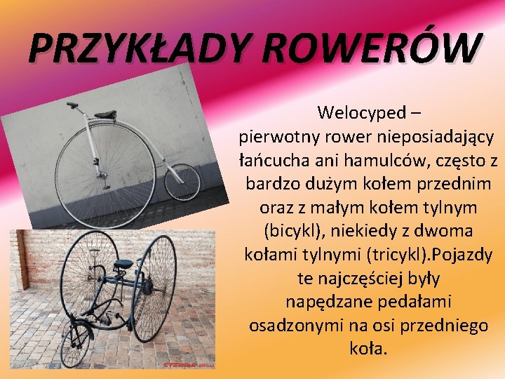 PRZYKŁADY ROWERÓW Welocyped – pierwotny rower nieposiadający łańcucha ani hamulców, często z bardzo dużym