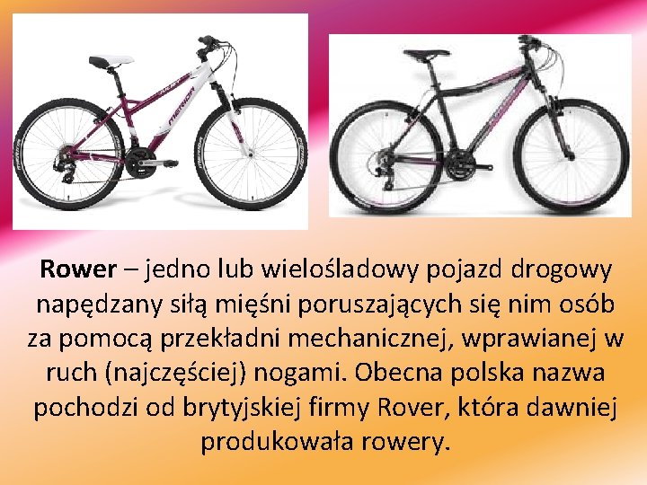 Rower – jedno lub wielośladowy pojazd drogowy napędzany siłą mięśni poruszających się nim osób