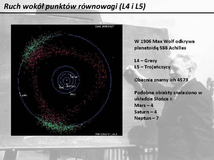 Ruch wokół punktów równowagi (L 4 i L 5) W 1906 Max Wolf odkrywa Ruch wokół punktów równowagi (L 4 i L 5) W 1906 Max Wolf odkrywa
