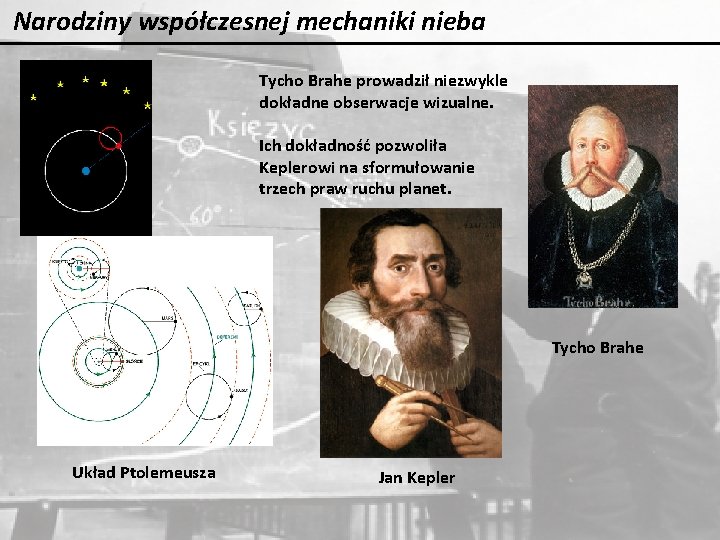 Narodziny współczesnej mechaniki nieba Tycho Brahe prowadził niezwykle dokładne obserwacje wizualne. Ich dokładność pozwoliła Narodziny współczesnej mechaniki nieba Tycho Brahe prowadził niezwykle dokładne obserwacje wizualne. Ich dokładność pozwoliła