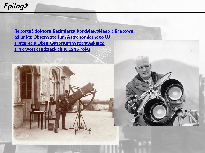 Epilog 2 Reportaż doktora Kazimierza Kordylewskiego z Krakowa, adiunkta Obserwatorium Astronomicznego UJ, z przejęcia Epilog 2 Reportaż doktora Kazimierza Kordylewskiego z Krakowa, adiunkta Obserwatorium Astronomicznego UJ, z przejęcia