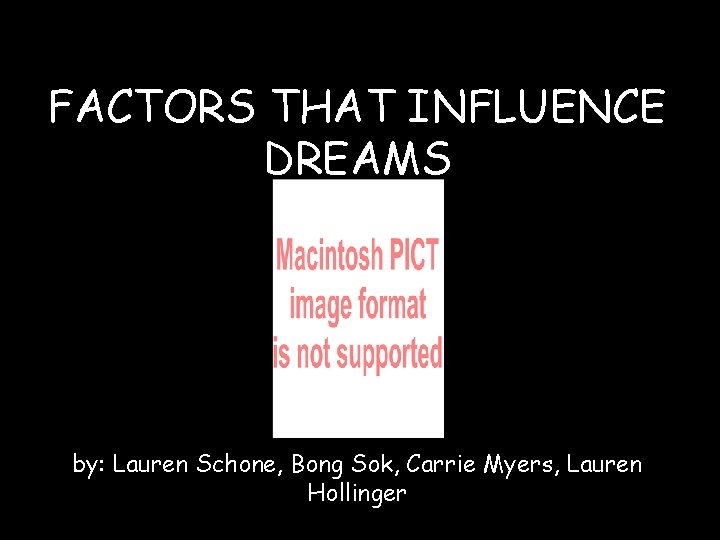 FACTORS THAT INFLUENCE DREAMS by: Lauren Schone, Bong Sok, Carrie Myers, Lauren Hollinger 