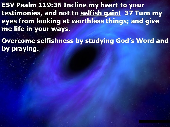 ESV Psalm 119: 36 Incline my heart to your testimonies, and not to selfish