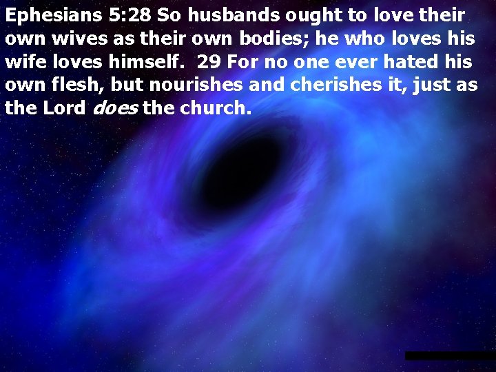 Ephesians 5: 28 So husbands ought to love their own wives as their own