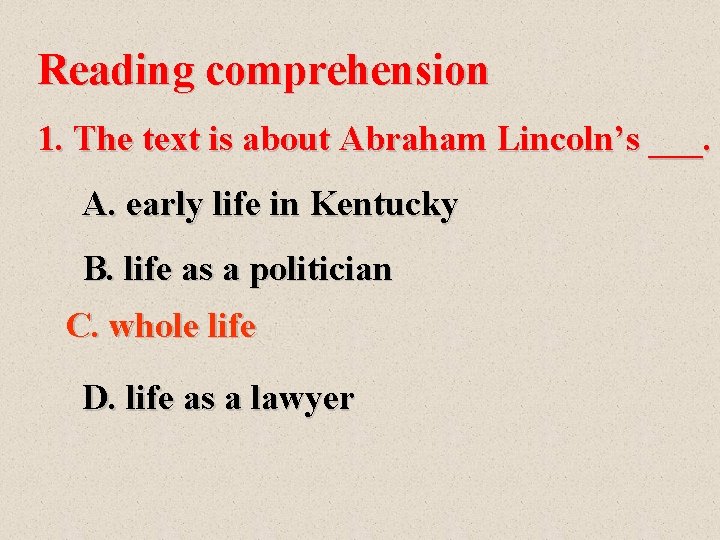 Reading comprehension 1. The text is about Abraham Lincoln’s ___. A. early life in