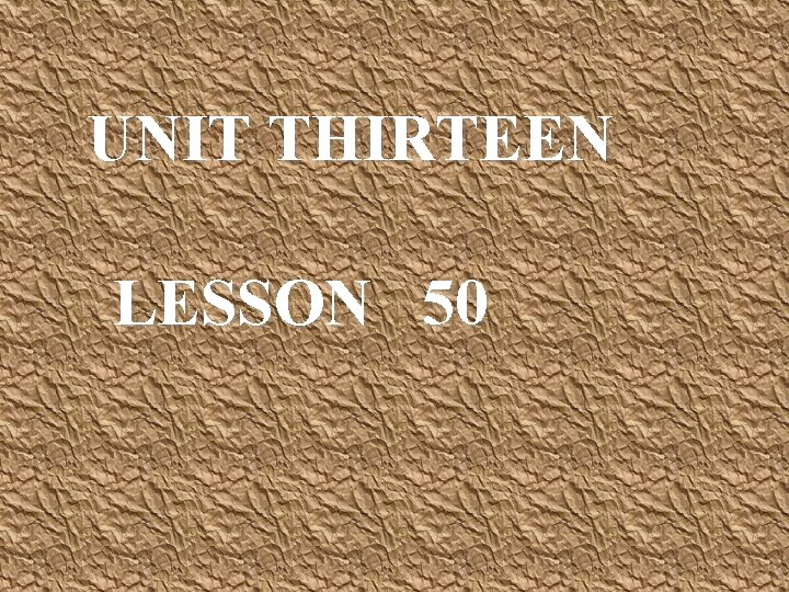 UNIT THIRTEEN LESSON 50 