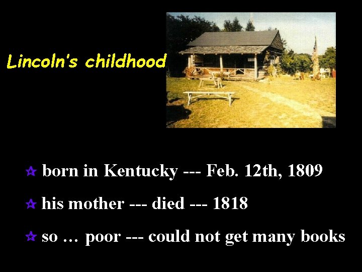 Lincoln’s childhood born in Kentucky --- Feb. 12 th, 1809 his mother --- died