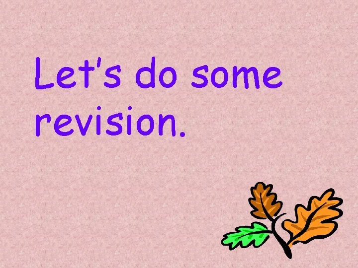 Let’s do some revision. 