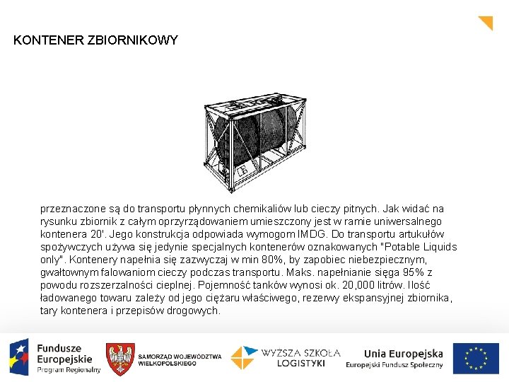 KONTENER ZBIORNIKOWY przeznaczone są do transportu płynnych chemikaliów lub cieczy pitnych. Jak widać na