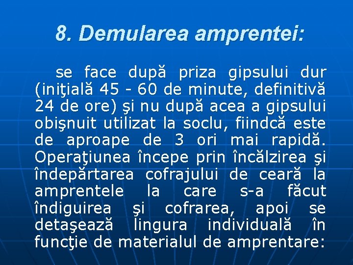 8. Demularea amprentei: se face după priza gipsului dur (iniţială 45 - 60 de