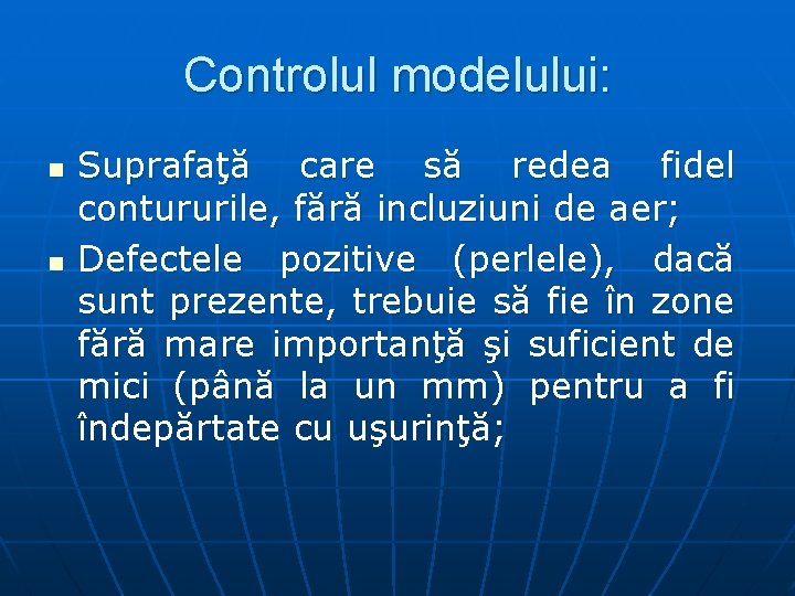 Controlul modelului: n n Suprafaţă care să redea fidel contururile, fără incluziuni de aer;