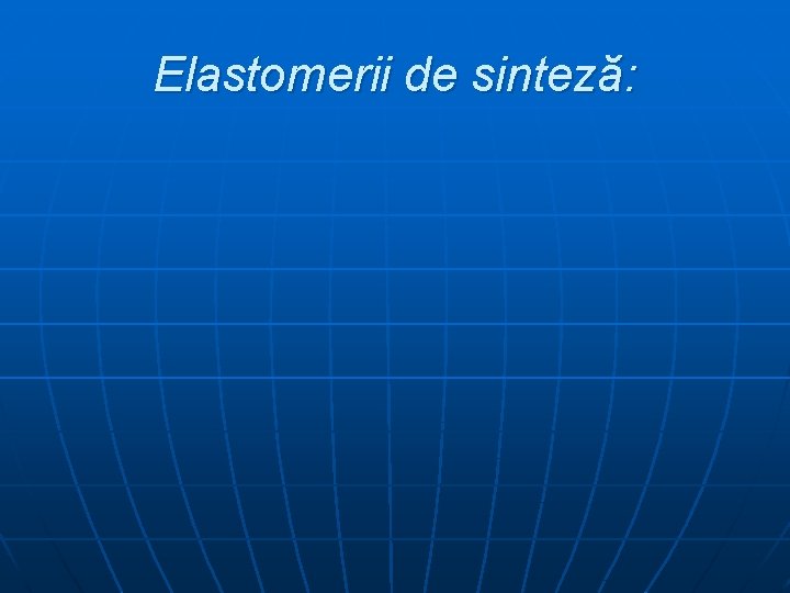 Elastomerii de sinteză: 