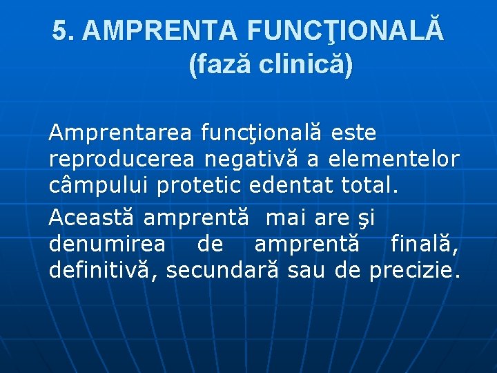 5. AMPRENTA FUNCŢIONALĂ (fază clinică) Amprentarea funcţională este reproducerea negativă a elementelor câmpului protetic