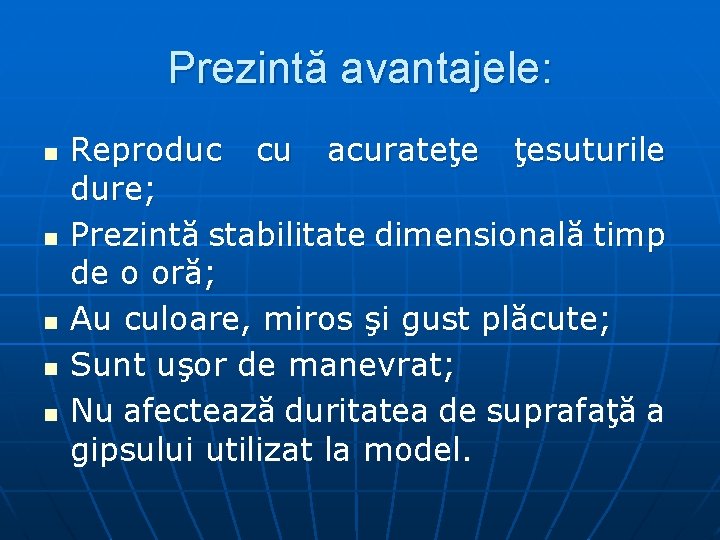 Prezintă avantajele: n n n Reproduc cu acurateţe ţesuturile dure; Prezintă stabilitate dimensională timp Prezintă avantajele: n n n Reproduc cu acurateţe ţesuturile dure; Prezintă stabilitate dimensională timp