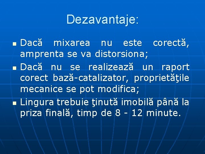 Dezavantaje: n n n Dacă mixarea nu este corectă, amprenta se va distorsiona; Dacă