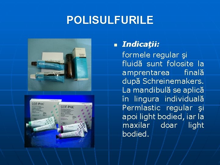 POLISULFURILE n Indicaţii: formele regular şi fluidă sunt folosite la amprentarea finală după Schreinemakers.