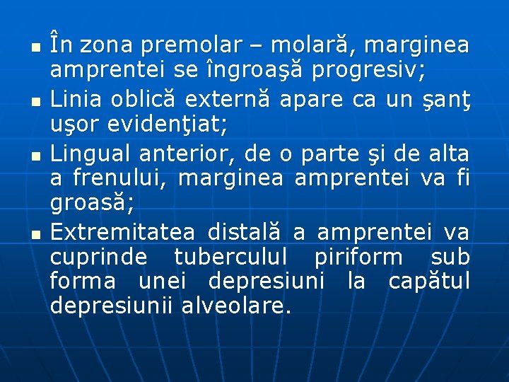 n n În zona premolar – molară, marginea amprentei se îngroaşă progresiv; Linia oblică