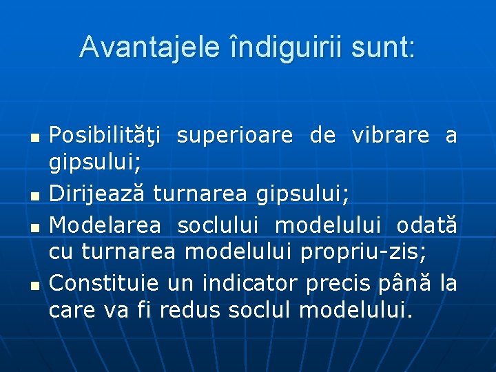 Avantajele îndiguirii sunt: n n Posibilităţi superioare de vibrare a gipsului; Dirijează turnarea gipsului;