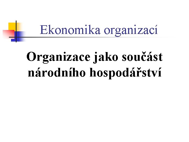 Ekonomika organizací Organizace jako součást národního hospodářství 