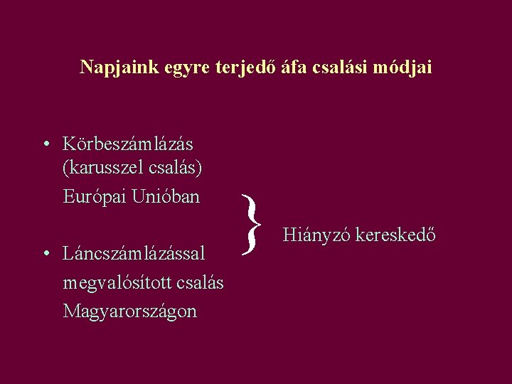 Napjaink egyre terjedő áfa csalási módjai • Körbeszámlázás (karusszel csalás) Európai Unióban • Láncszámlázással