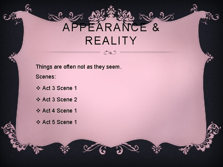 APPEARANCE & REALITY Things are often not as they seem. Scenes: v Act 3