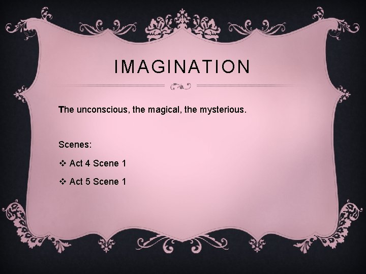 IMAGINATION The unconscious, the magical, the mysterious. Scenes: v Act 4 Scene 1 v