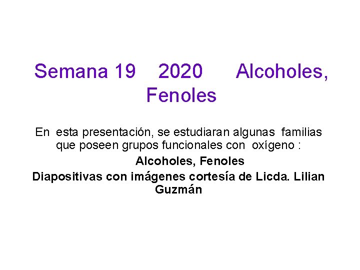 Semana 19 2020 Alcoholes, Fenoles En esta presentación, se estudiaran algunas familias que poseen
