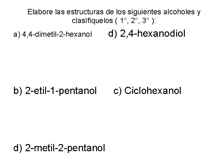 Elabore las estructuras de los siguientes alcoholes y clasífiquelos ( 1°, 2°, 3° ):