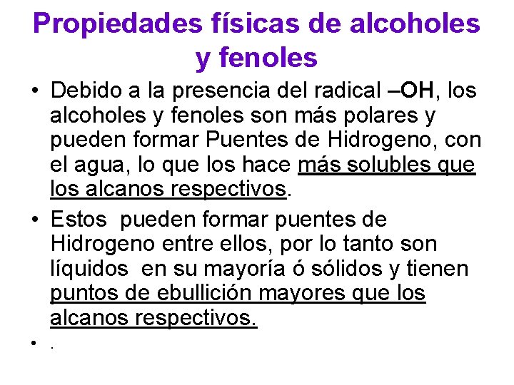 Propiedades físicas de alcoholes y fenoles • Debido a la presencia del radical –OH,