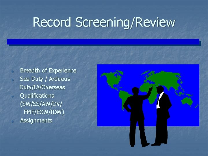Record Screening/Review = = Breadth of Experience Sea Duty / Arduous Duty/IA/Overseas Qualifications (SW/SS/AW/DV/