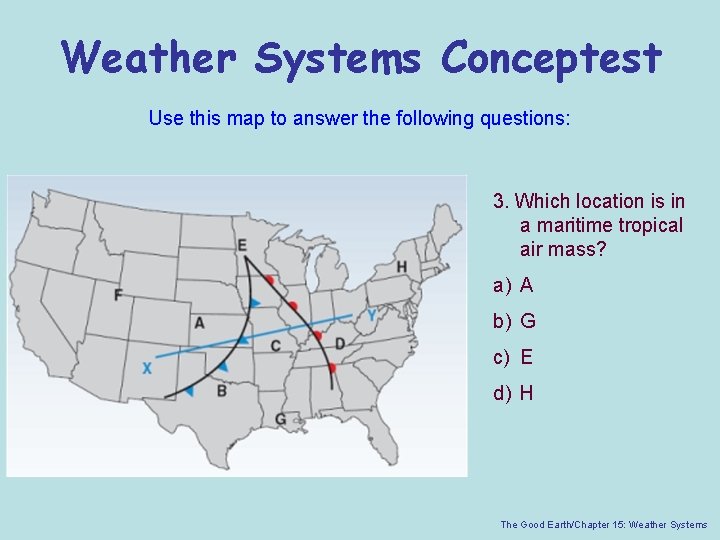 Weather Systems Conceptest Use this map to answer the following questions: 3. Which location