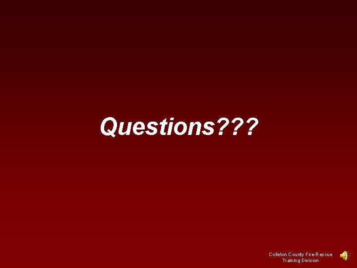 Questions? ? ? Colleton County Fire-Rescue Training Division 