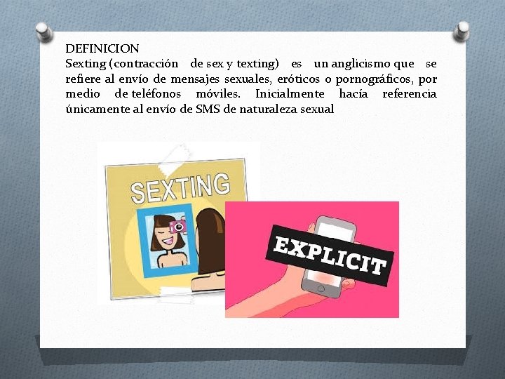 DEFINICION Sexting (contracción de sex y texting) es un anglicismo que se refiere al