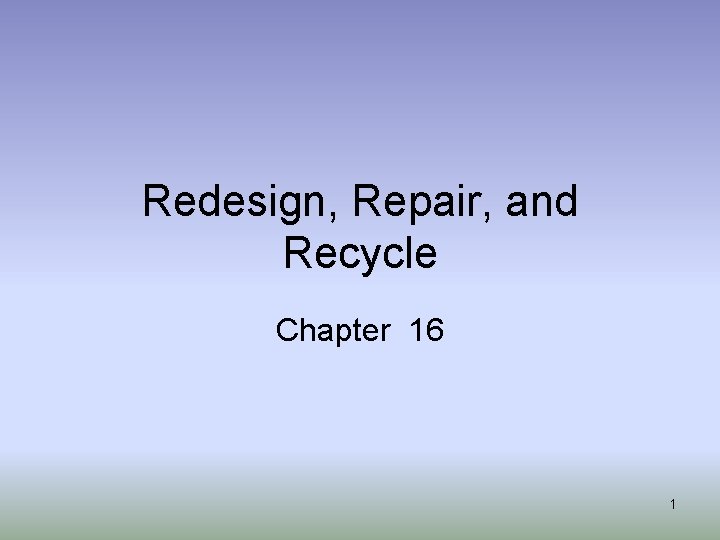 Redesign, Repair, and Recycle Chapter 16 1 