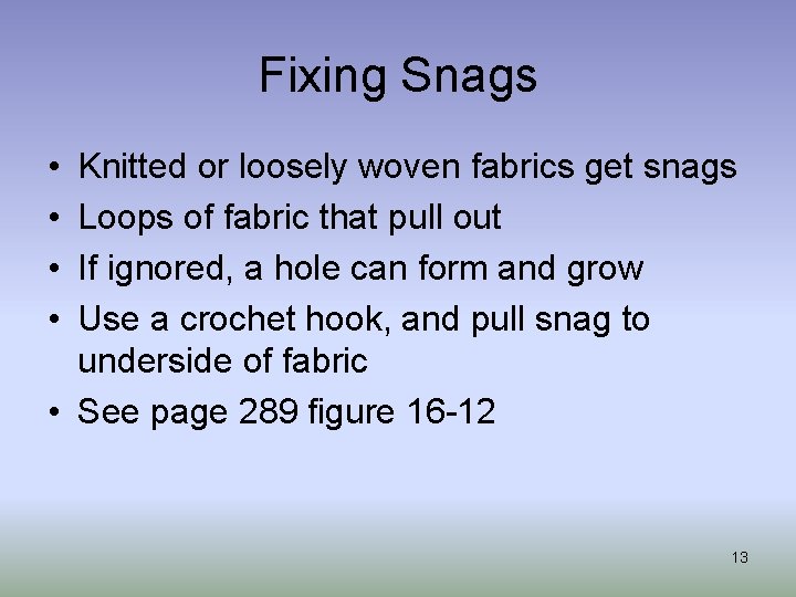 Fixing Snags • • Knitted or loosely woven fabrics get snags Loops of fabric