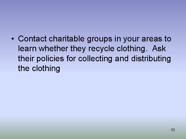  • Contact charitable groups in your areas to learn whether they recycle clothing.