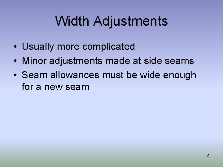 Width Adjustments • Usually more complicated • Minor adjustments made at side seams •