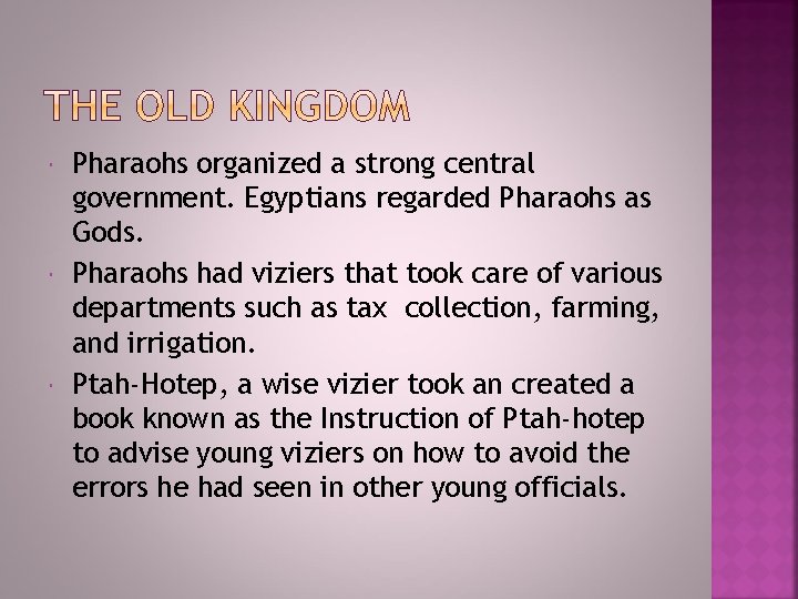  Pharaohs organized a strong central government. Egyptians regarded Pharaohs as Gods. Pharaohs had