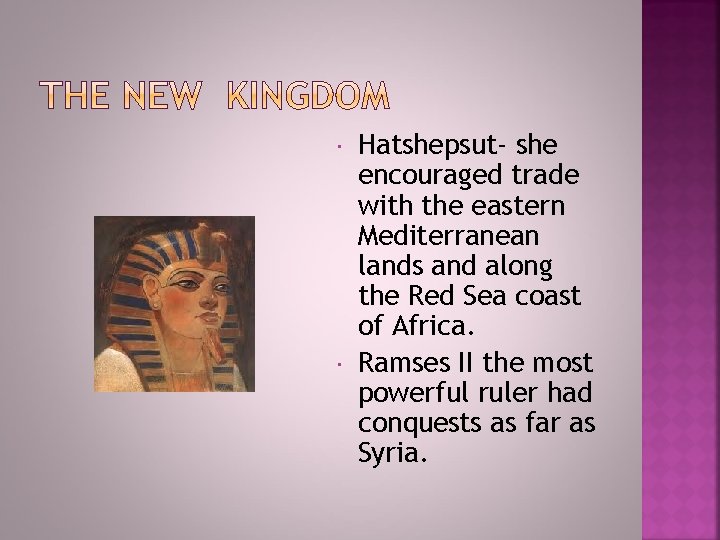  Hatshepsut- she encouraged trade with the eastern Mediterranean lands and along the Red