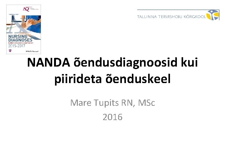 NANDA õendusdiagnoosid kui piirideta õenduskeel Mare Tupits RN, MSc 2016 