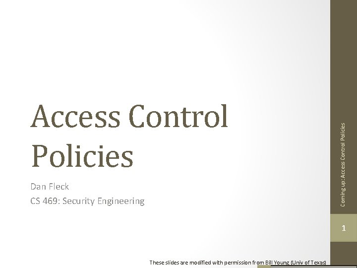 Dan Fleck CS 469: Security Engineering Coming up: Access Control Policies 1 These slides Dan Fleck CS 469: Security Engineering Coming up: Access Control Policies 1 These slides