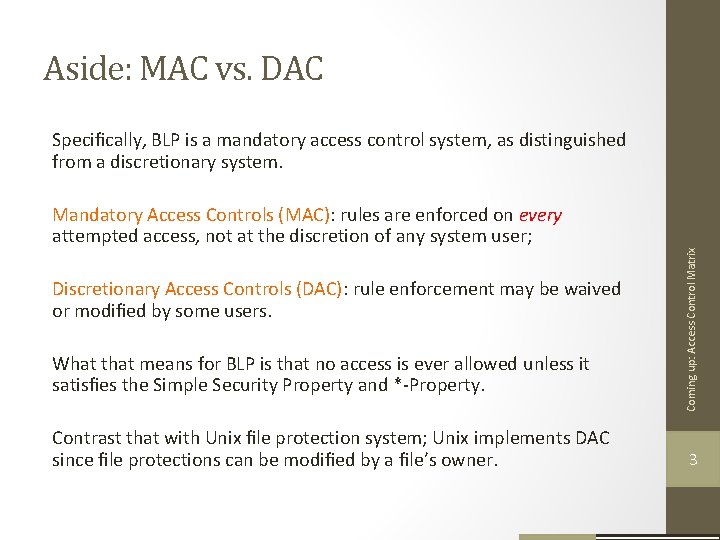 Aside: MAC vs. DAC Mandatory Access Controls (MAC): rules are enforced on every attempted Aside: MAC vs. DAC Mandatory Access Controls (MAC): rules are enforced on every attempted