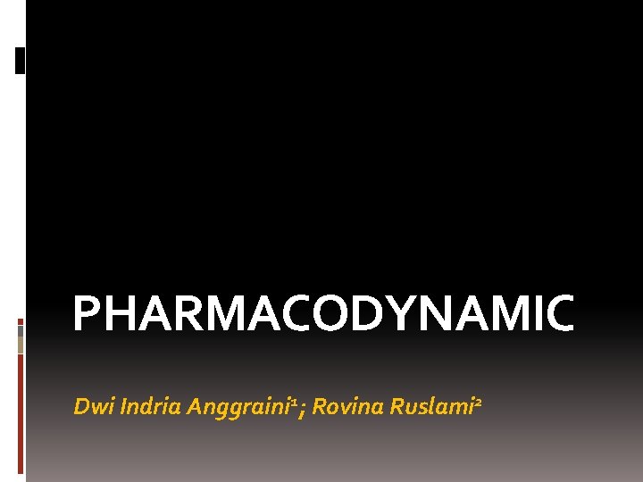 PHARMACODYNAMIC Dwi Indria Anggraini 1; Rovina Ruslami 2 