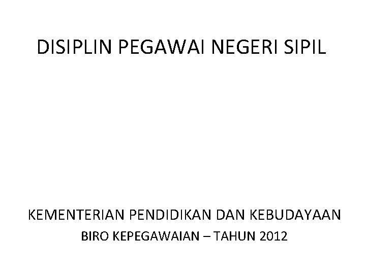 DISIPLIN PEGAWAI NEGERI SIPIL KEMENTERIAN PENDIDIKAN DAN KEBUDAYAAN BIRO KEPEGAWAIAN – TAHUN 2012 