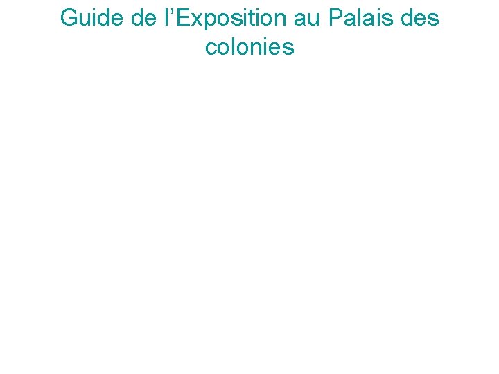 Guide de l’Exposition au Palais des colonies 