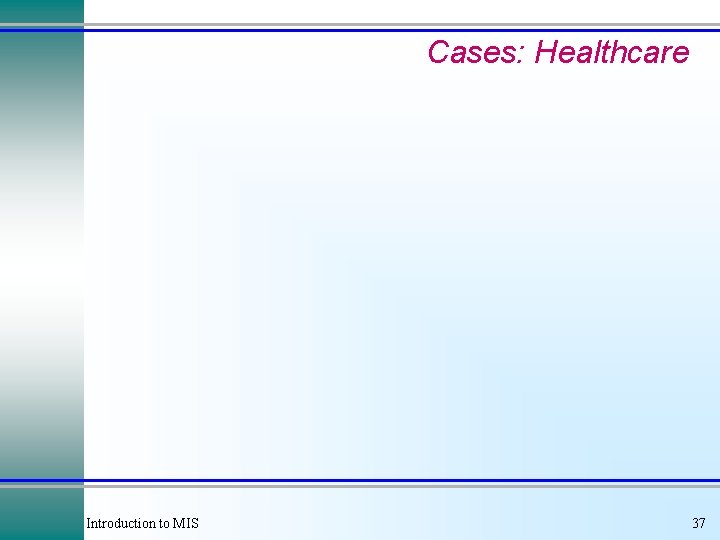 Cases: Healthcare Introduction to MIS 37 Cases: Healthcare Introduction to MIS 37